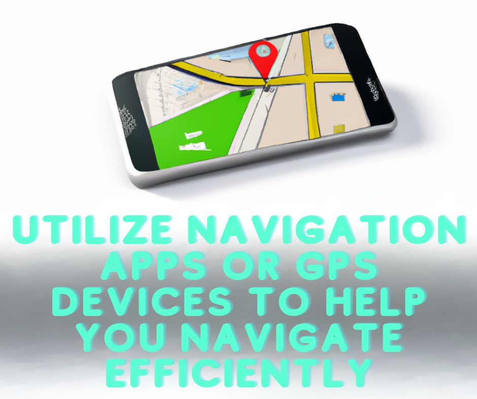 Utilize navigation apps or GPS devices